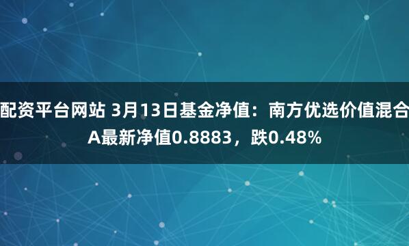 配资平台网站 3月13日基金净值：南方优选价值混合A最新净值0.8883，跌0.48%